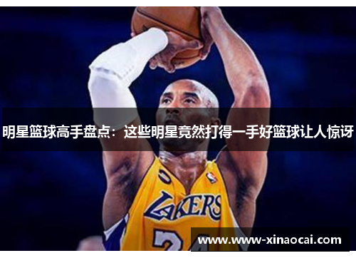 明星篮球高手盘点：这些明星竟然打得一手好篮球让人惊讶