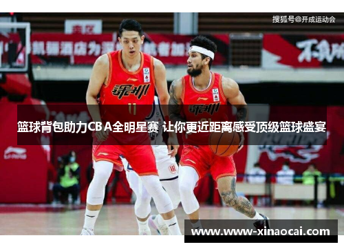 篮球背包助力CBA全明星赛 让你更近距离感受顶级篮球盛宴