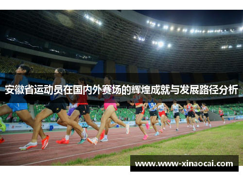 安徽省运动员在国内外赛场的辉煌成就与发展路径分析